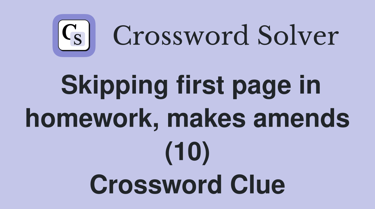 Skipping first page in homework, makes amends (10) Crossword Clue